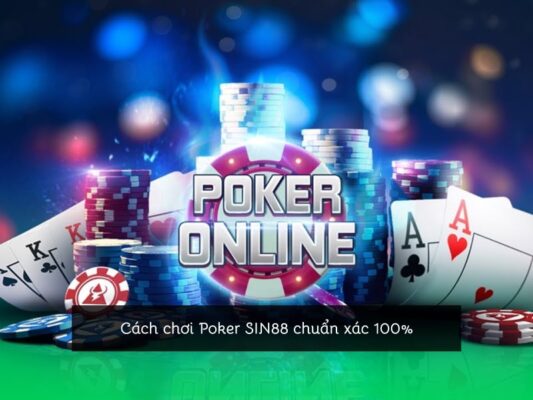 Cách chơi Poker SIN88 chuẩn xác 100%