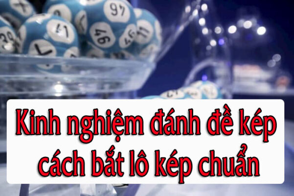 Kinh nghiệm đánh đề kép, cách bắt lô kép chuẩn
